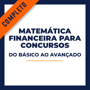 Curso Matemática Financeira para Concursos Completo.  - Do Básico ao Avançado. 